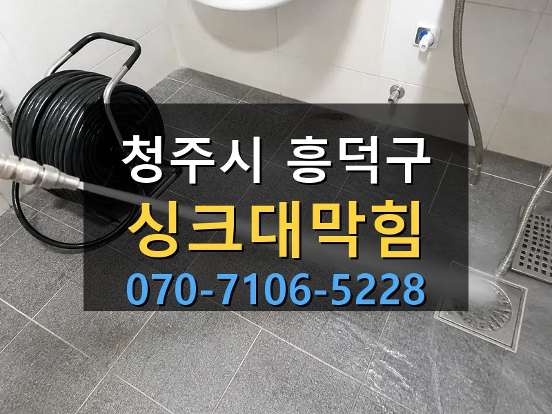 청주시 흥덕구 싱크대막힘 싹쓰리배관